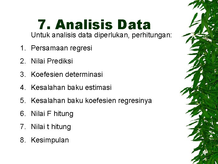 7. Analisis Data Untuk analisis data diperlukan, perhitungan: 1. Persamaan regresi 2. Nilai Prediksi