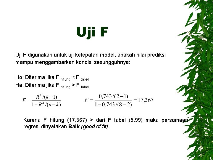 Uji F digunakan untuk uji ketepatan model, apakah nilai prediksi mampu menggambarkan kondisi sesungguhnya: