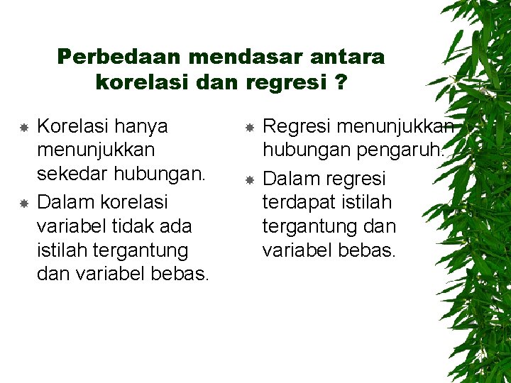 Perbedaan mendasar antara korelasi dan regresi ? Korelasi hanya menunjukkan sekedar hubungan. Dalam korelasi