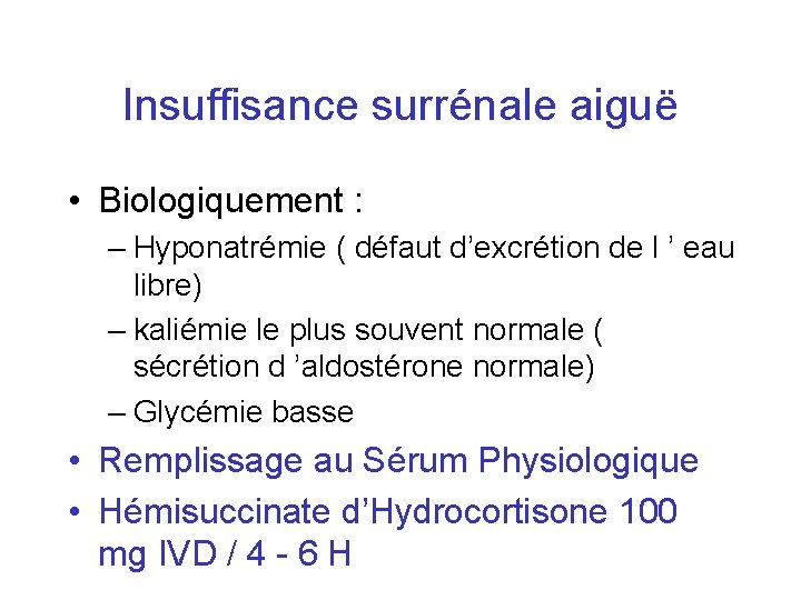 Insuffisance surrénale aiguë • Biologiquement : – Hyponatrémie ( défaut d’excrétion de l ’ Insuffisance surrénale aiguë • Biologiquement : – Hyponatrémie ( défaut d’excrétion de l ’