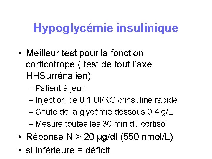 Hypoglycémie insulinique • Meilleur test pour la fonction corticotrope ( test de tout l’axe Hypoglycémie insulinique • Meilleur test pour la fonction corticotrope ( test de tout l’axe
