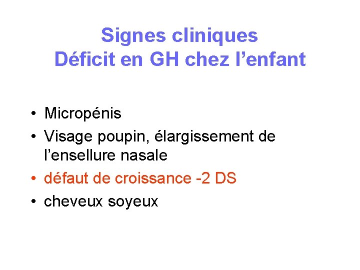 Signes cliniques Déficit en GH chez l’enfant • Micropénis • Visage poupin, élargissement de Signes cliniques Déficit en GH chez l’enfant • Micropénis • Visage poupin, élargissement de