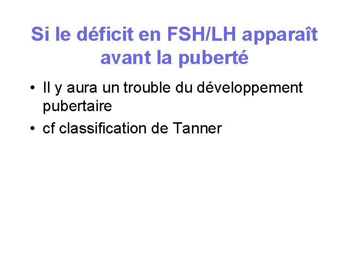 Si le déficit en FSH/LH apparaît avant la puberté • Il y aura un Si le déficit en FSH/LH apparaît avant la puberté • Il y aura un