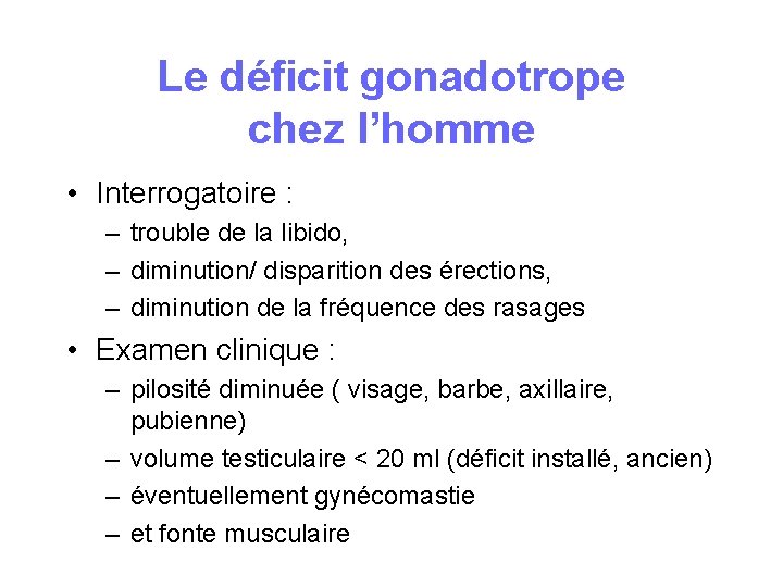 Le déficit gonadotrope chez l’homme • Interrogatoire : – trouble de la libido, – Le déficit gonadotrope chez l’homme • Interrogatoire : – trouble de la libido, –