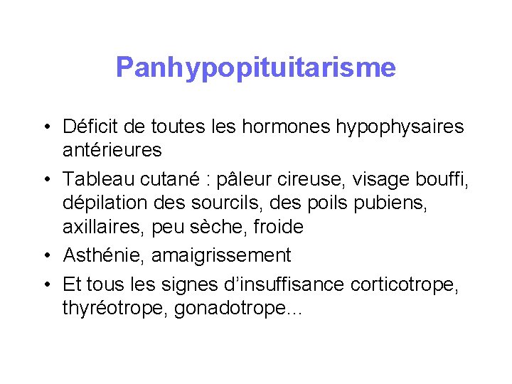 Panhypopituitarisme • Déficit de toutes les hormones hypophysaires antérieures • Tableau cutané : pâleur Panhypopituitarisme • Déficit de toutes les hormones hypophysaires antérieures • Tableau cutané : pâleur
