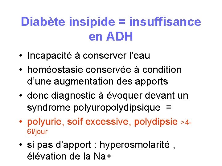 Diabète insipide = insuffisance en ADH • Incapacité à conserver l’eau • homéostasie conservée Diabète insipide = insuffisance en ADH • Incapacité à conserver l’eau • homéostasie conservée