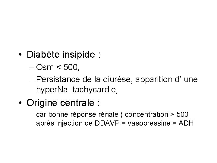 • Diabète insipide : – Osm < 500, – Persistance de la diurèse, • Diabète insipide : – Osm < 500, – Persistance de la diurèse,