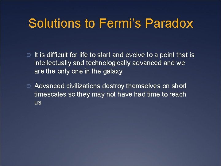 Solutions to Fermi’s Paradox Ü It is difficult for life to start and evolve