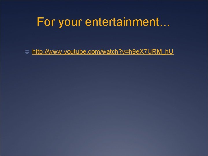 For your entertainment… Ü http: //www. youtube. com/watch? v=h 9 e. X 7 URM_h.