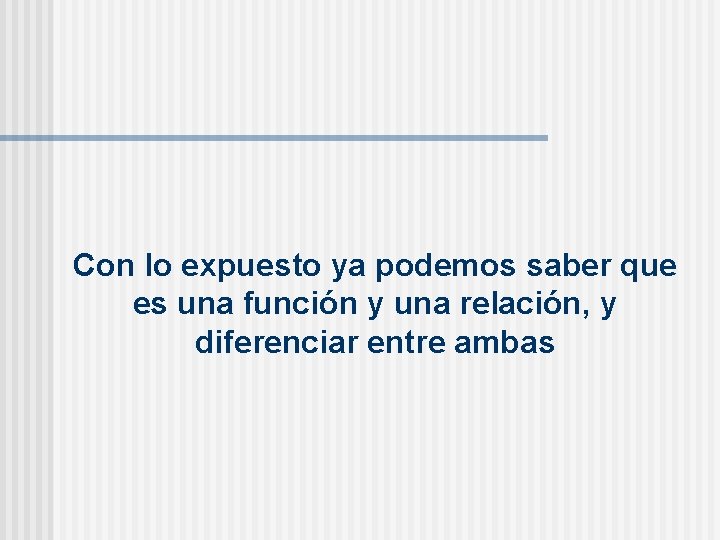 Con lo expuesto ya podemos saber que es una función y una relación, y