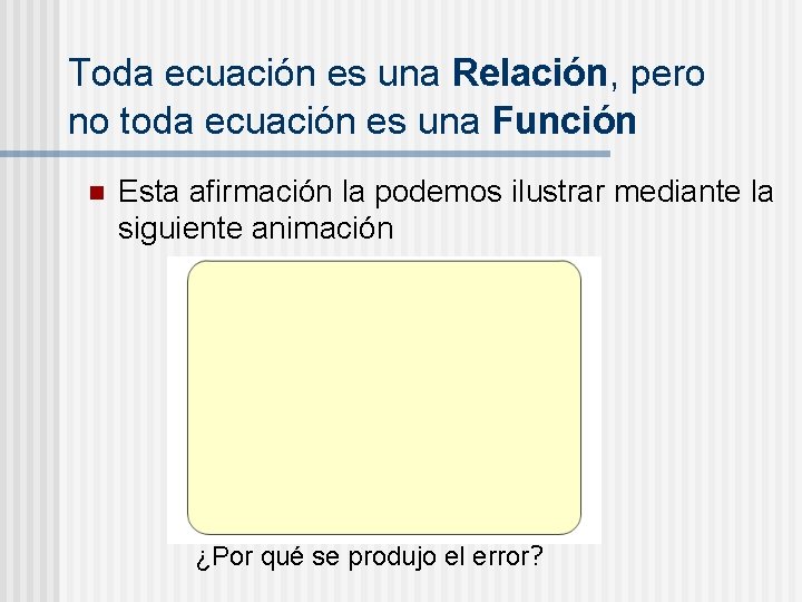 Toda ecuación es una Relación, pero no toda ecuación es una Función n Esta