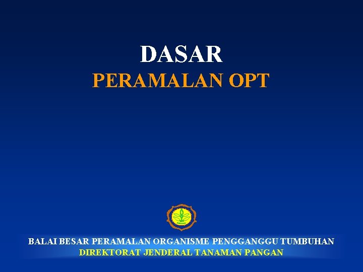 DASAR PERAMALAN OPT BALAI BESAR PERAMALAN ORGANISME PENGGANGGU TUMBUHAN DIREKTORAT JENDERAL TANAMAN PANGAN 