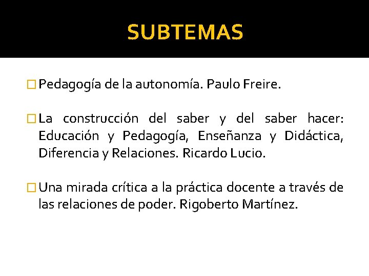 SUBTEMAS � Pedagogía de la autonomía. Paulo Freire. � La construcción del saber y