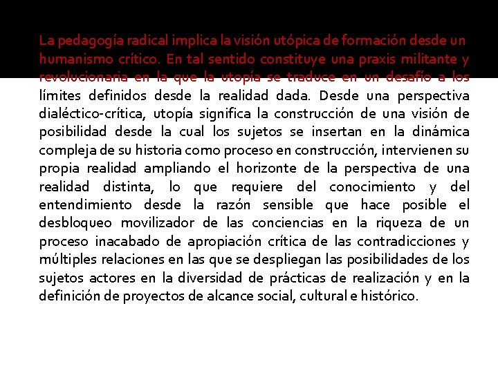 La pedagogía radical implica la visión utópica de formación desde un humanismo crítico. En