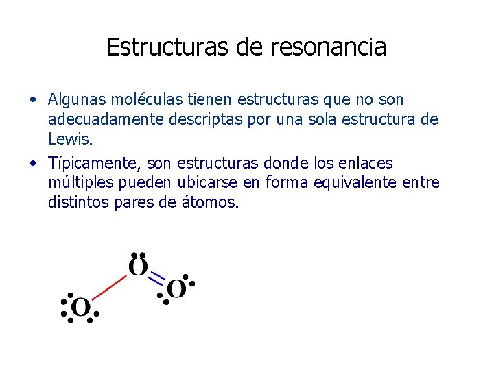 Estructuras de resonancia • Algunas moléculas tienen estructuras que no son adecuadamente descriptas por Estructuras de resonancia • Algunas moléculas tienen estructuras que no son adecuadamente descriptas por