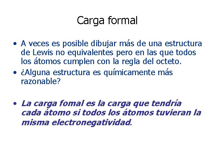Carga formal • A veces es posible dibujar más de una estructura de Lewis Carga formal • A veces es posible dibujar más de una estructura de Lewis