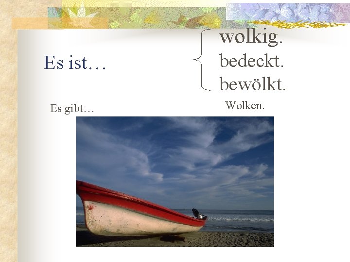 wolkig. Es ist… Es gibt… bedeckt. bewölkt. Wolken. 