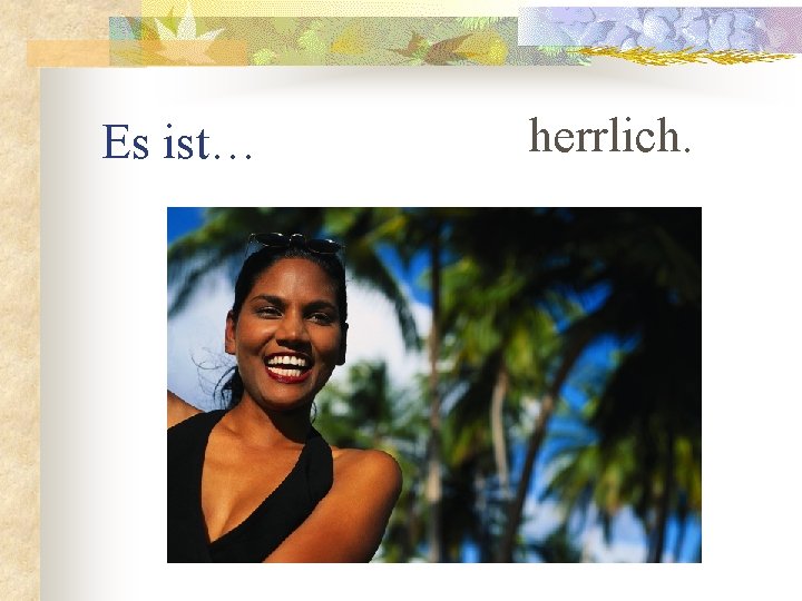 Es ist… herrlich. 