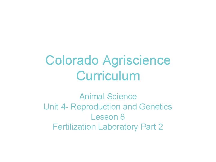 Colorado Agriscience Curriculum Animal Science Unit 4 - Reproduction and Genetics Lesson 8 Fertilization