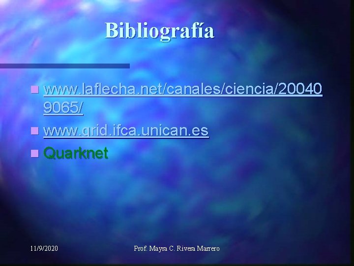Bibliografía n www. laflecha. net/canales/ciencia/20040 9065/ n www. grid. ifca. unican. es n Quarknet