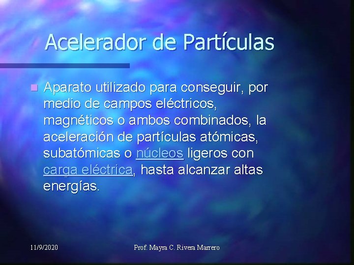 Acelerador de Partículas n Aparato utilizado para conseguir, por medio de campos eléctricos, magnéticos