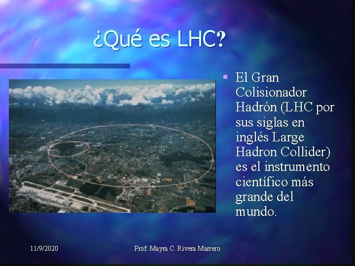 ¿Qué es LHC? § El Gran Colisionador Hadrón (LHC por sus siglas en inglés