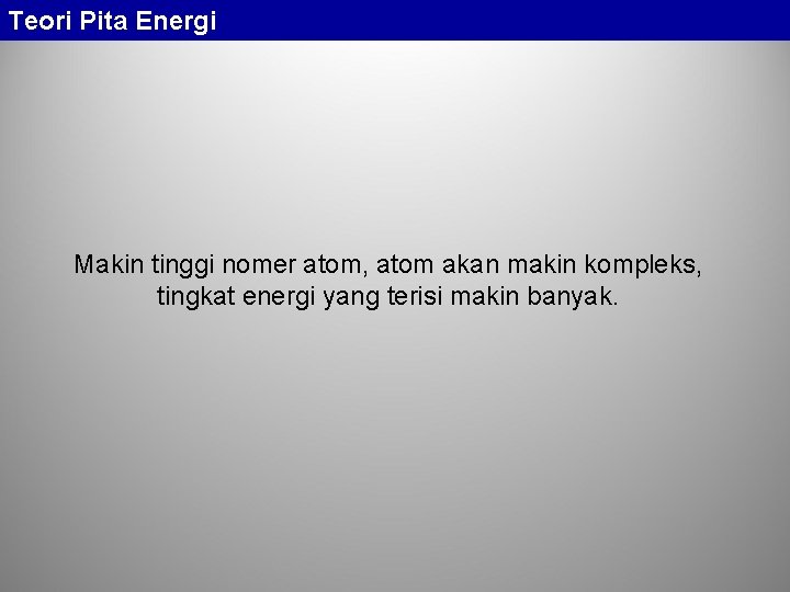 Teori Pita Energi Makin tinggi nomer atom, atom akan makin kompleks, tingkat energi yang