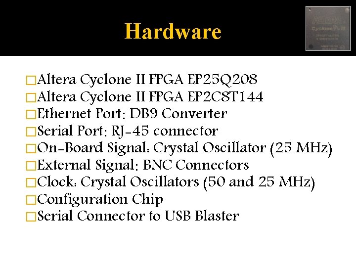Hardware �Altera Cyclone II FPGA EP 25 Q 208 �Altera Cyclone II FPGA EP