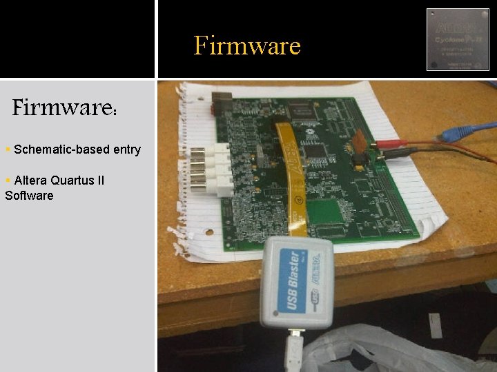 Firmware: § Schematic-based entry § Altera Quartus II Software 