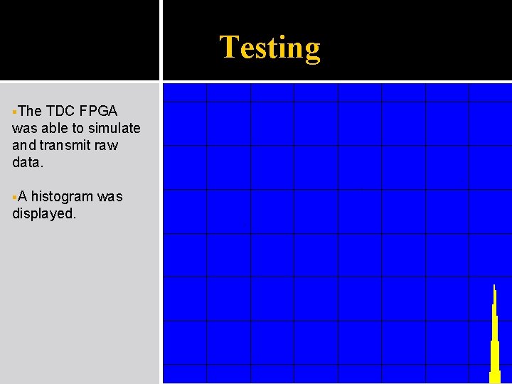 Testing §The TDC FPGA was able to simulate and transmit raw data. §A histogram