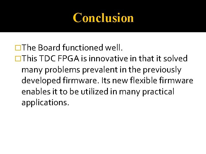 Conclusion �The Board functioned well. �This TDC FPGA is innovative in that it solved