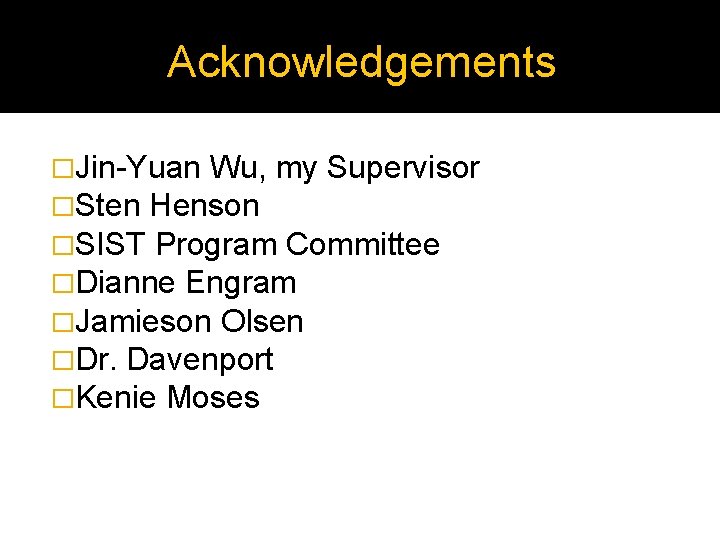 Acknowledgements �Jin-Yuan Wu, my Supervisor �Sten Henson �SIST Program Committee �Dianne Engram �Jamieson Olsen