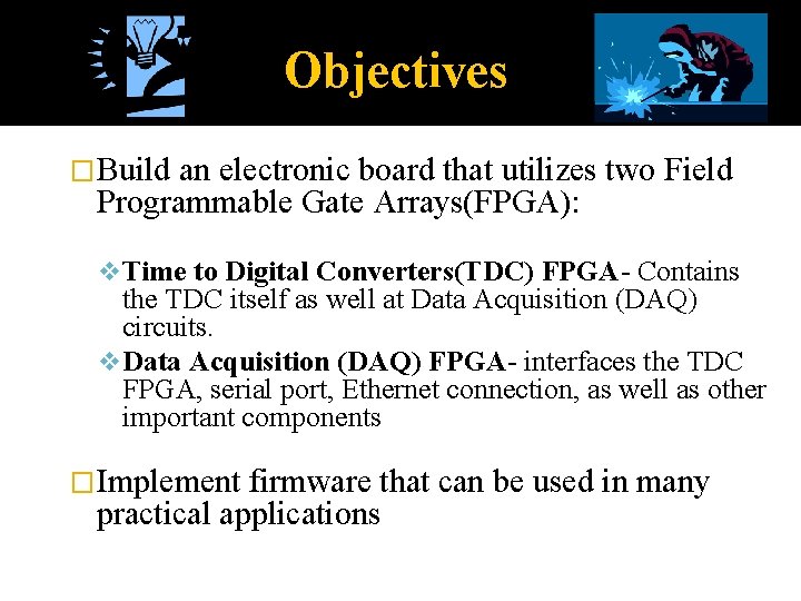 Objectives �Build an electronic board that utilizes two Field Programmable Gate Arrays(FPGA): v. Time