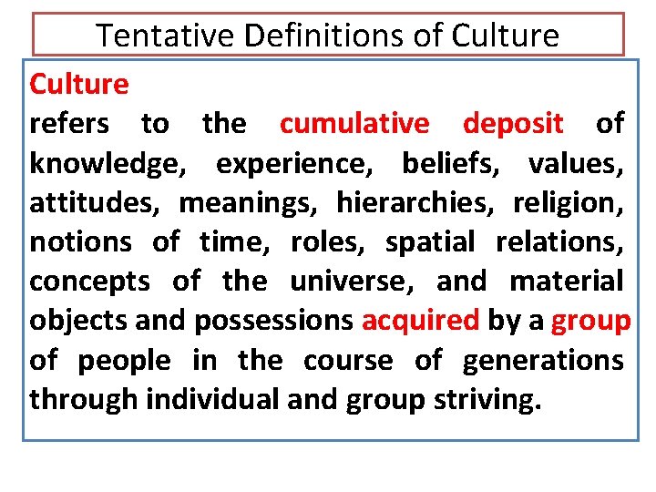Tentative Definitions of Culture refers to the cumulative deposit of knowledge, experience, beliefs, values,