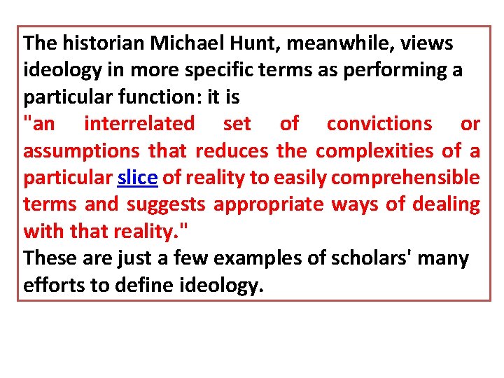 The historian Michael Hunt, meanwhile, views ideology in more specific terms as performing a