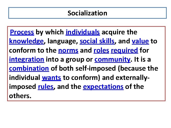 Socialization Process by which individuals acquire the knowledge, language, social skills, and value to