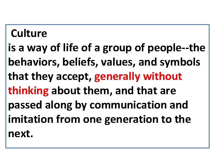  Culture is a way of life of a group of people--the behaviors, beliefs,