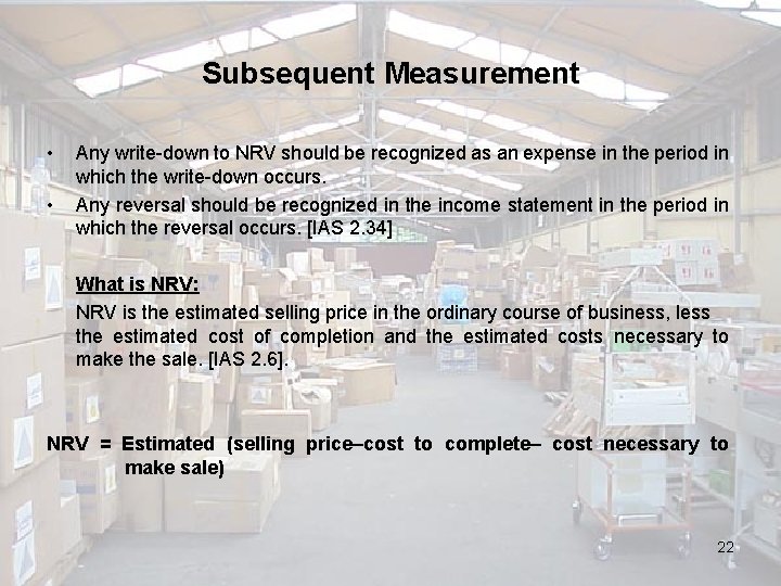 Subsequent Measurement • • Any write-down to NRV should be recognized as an expense