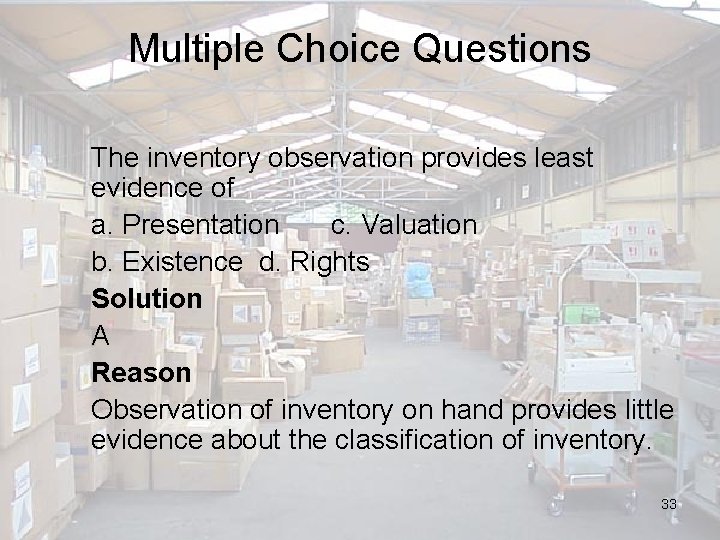 Multiple Choice Questions The inventory observation provides least evidence of a. Presentation c. Valuation