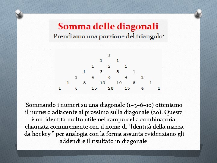 Sommando i numeri su una diagonale (1+3+6+10) otteniamo il numero adiacente al prossimo sulla