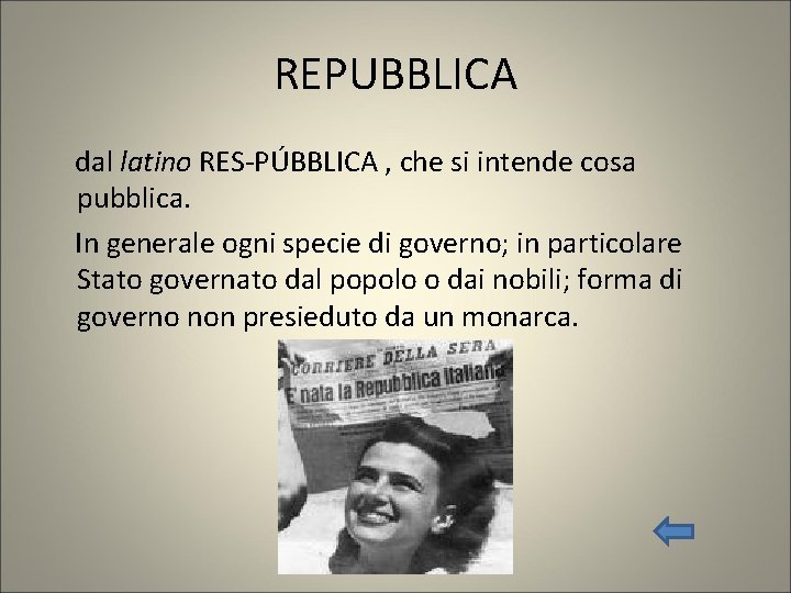 REPUBBLICA dal latino RES-PÚBBLICA , che si intende cosa pubblica. In generale ogni specie