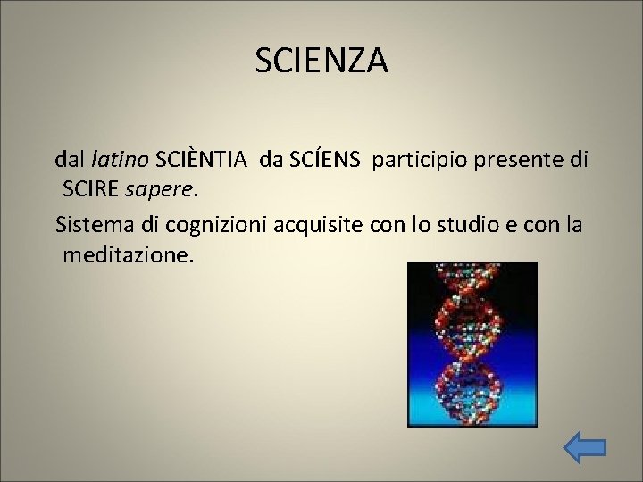 SCIENZA dal latino SCIÈNTIA da SCÍENS participio presente di SCIRE sapere. Sistema di cognizioni