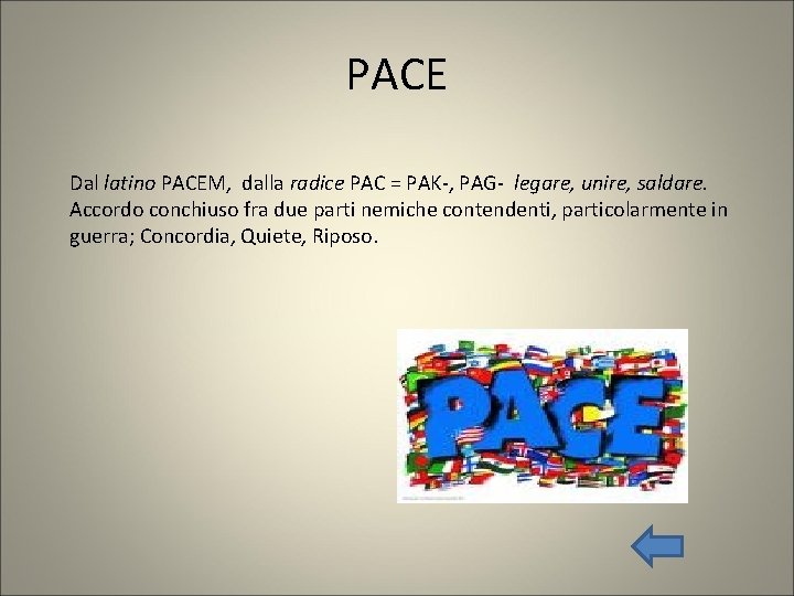 PACE Dal latino PACEM, dalla radice PAC = PAK-, PAG- legare, unire, saldare. Accordo