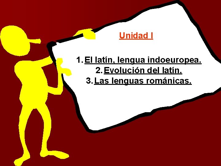 Unidad I 1. El latín, lengua indoeuropea. 2. Evolución del latín. 3. Las lenguas
