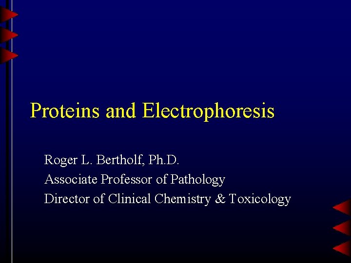 Proteins and Electrophoresis Roger L. Bertholf, Ph. D. Associate Professor of Pathology Director of