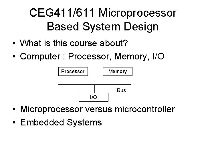 CEG 411/611 Microprocessor Based System Design • What is this course about? • Computer