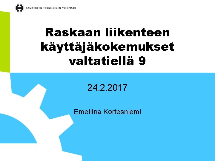 Raskaan liikenteen käyttäjäkokemukset valtatiellä 9 24. 2. 2017 Emeliina Kortesniemi Raskaan liikenteen käyttäjäkokemukset valtatiellä 9 24. 2. 2017 Emeliina Kortesniemi