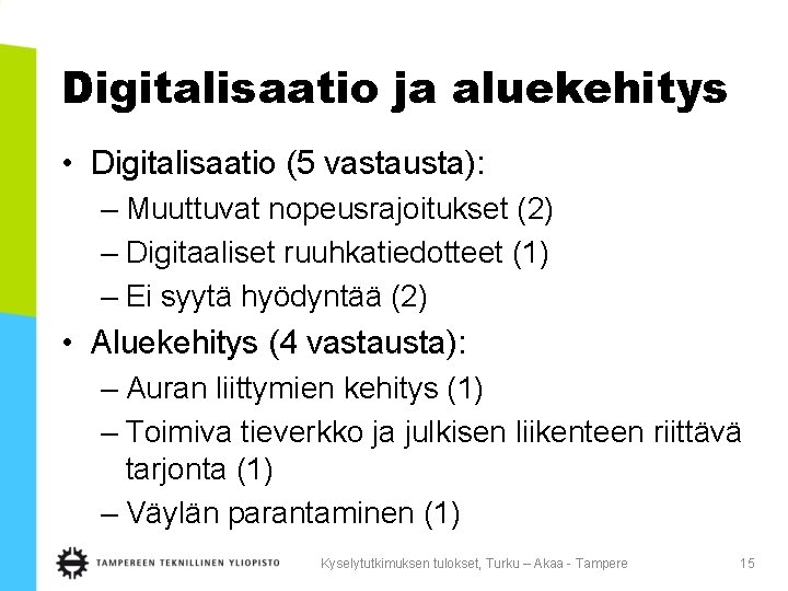 Digitalisaatio ja aluekehitys • Digitalisaatio (5 vastausta): – Muuttuvat nopeusrajoitukset (2) – Digitaaliset ruuhkatiedotteet Digitalisaatio ja aluekehitys • Digitalisaatio (5 vastausta): – Muuttuvat nopeusrajoitukset (2) – Digitaaliset ruuhkatiedotteet
