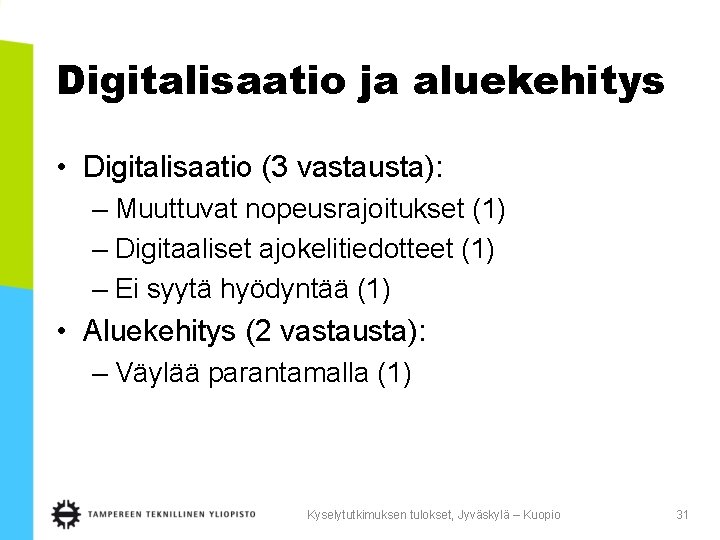 Digitalisaatio ja aluekehitys • Digitalisaatio (3 vastausta): – Muuttuvat nopeusrajoitukset (1) – Digitaaliset ajokelitiedotteet Digitalisaatio ja aluekehitys • Digitalisaatio (3 vastausta): – Muuttuvat nopeusrajoitukset (1) – Digitaaliset ajokelitiedotteet
