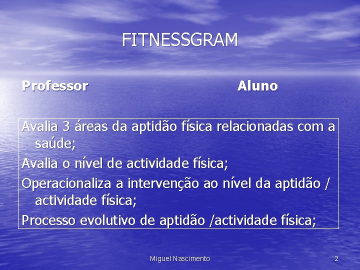 FITNESSGRAM Professor Aluno Avalia 3 áreas da aptidão física relacionadas com a saúde; Avalia